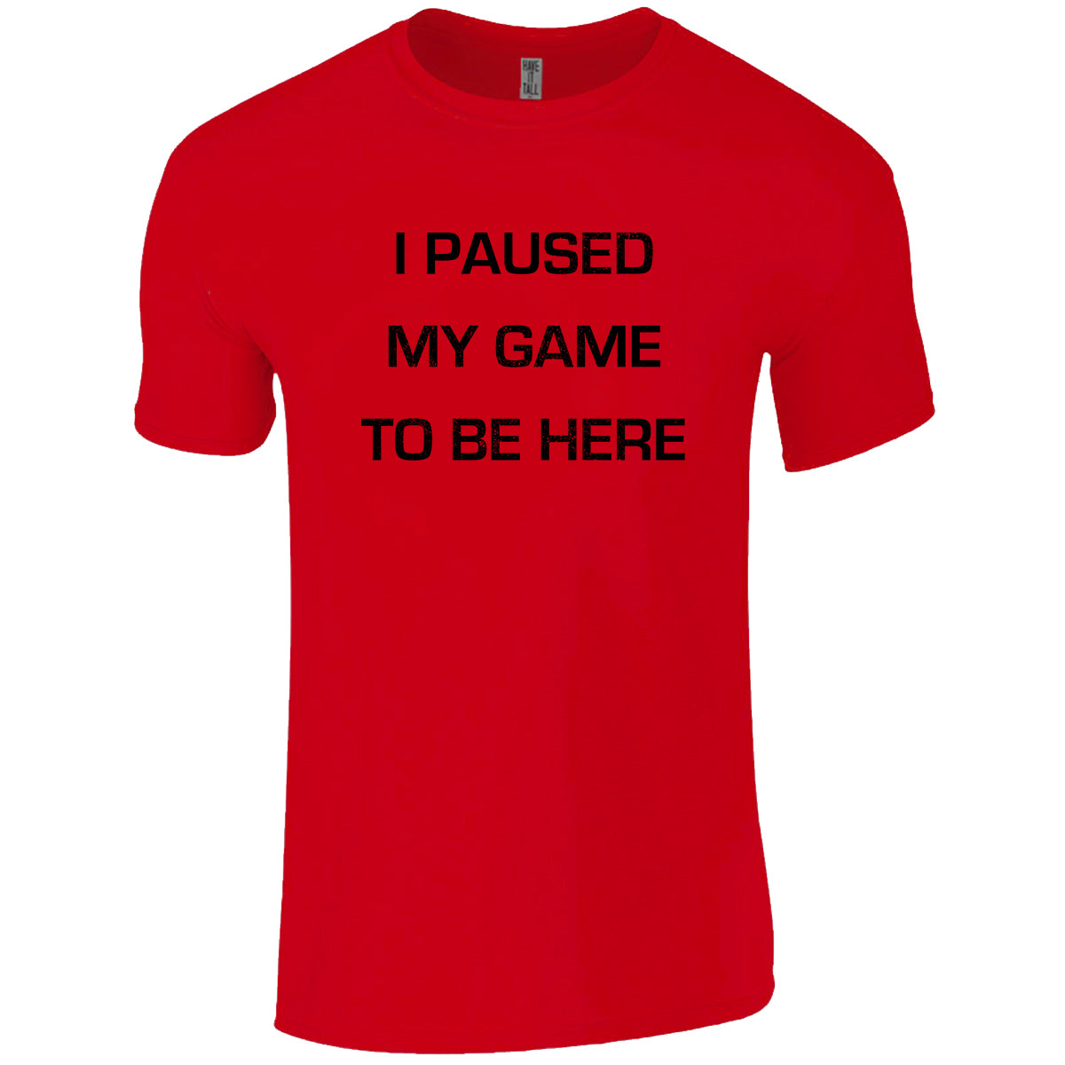 red 100% cotton tee shirt with text that reads "I paused my game to be here" against a white background