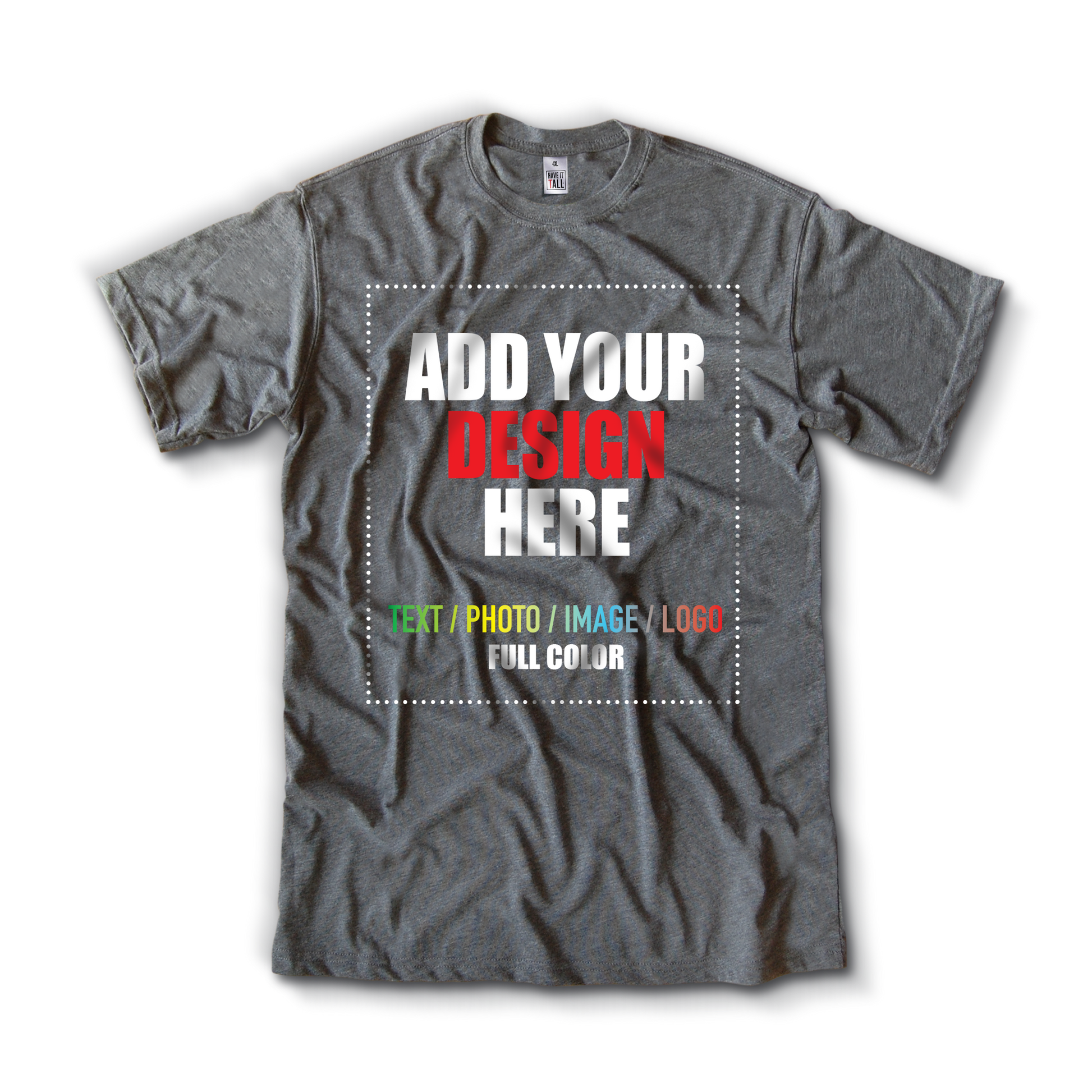 Have It tall Customizable T shirt in Heather Charcoal against a transparent background with text in the center that reads add your design here. Add text, photo, image, or logo to the shirt.