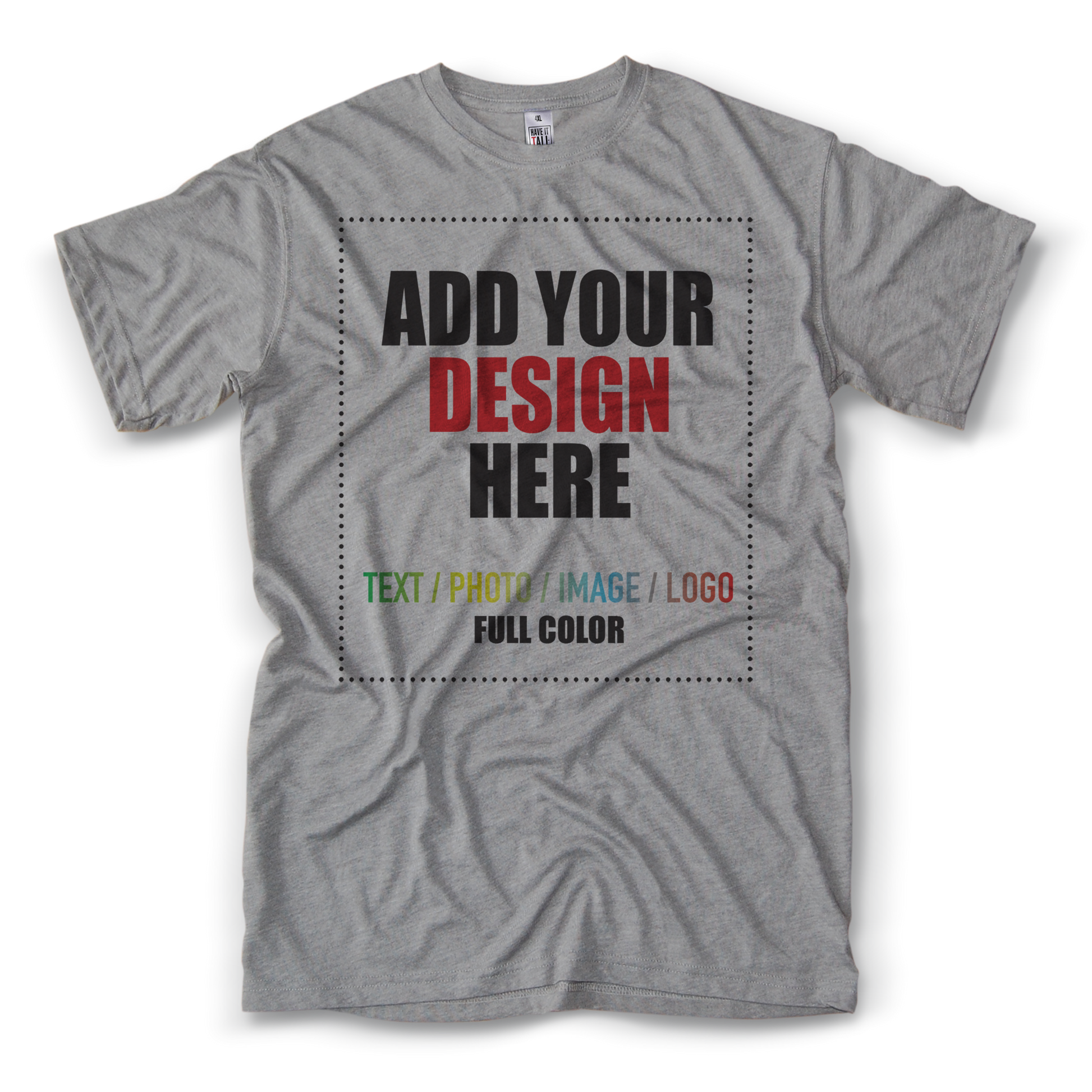 Have It tall Customizable T shirt in Heather Gray against a transparent background with text in the center that reads add your design here. Add text, photo, image, or logo to the shirt.