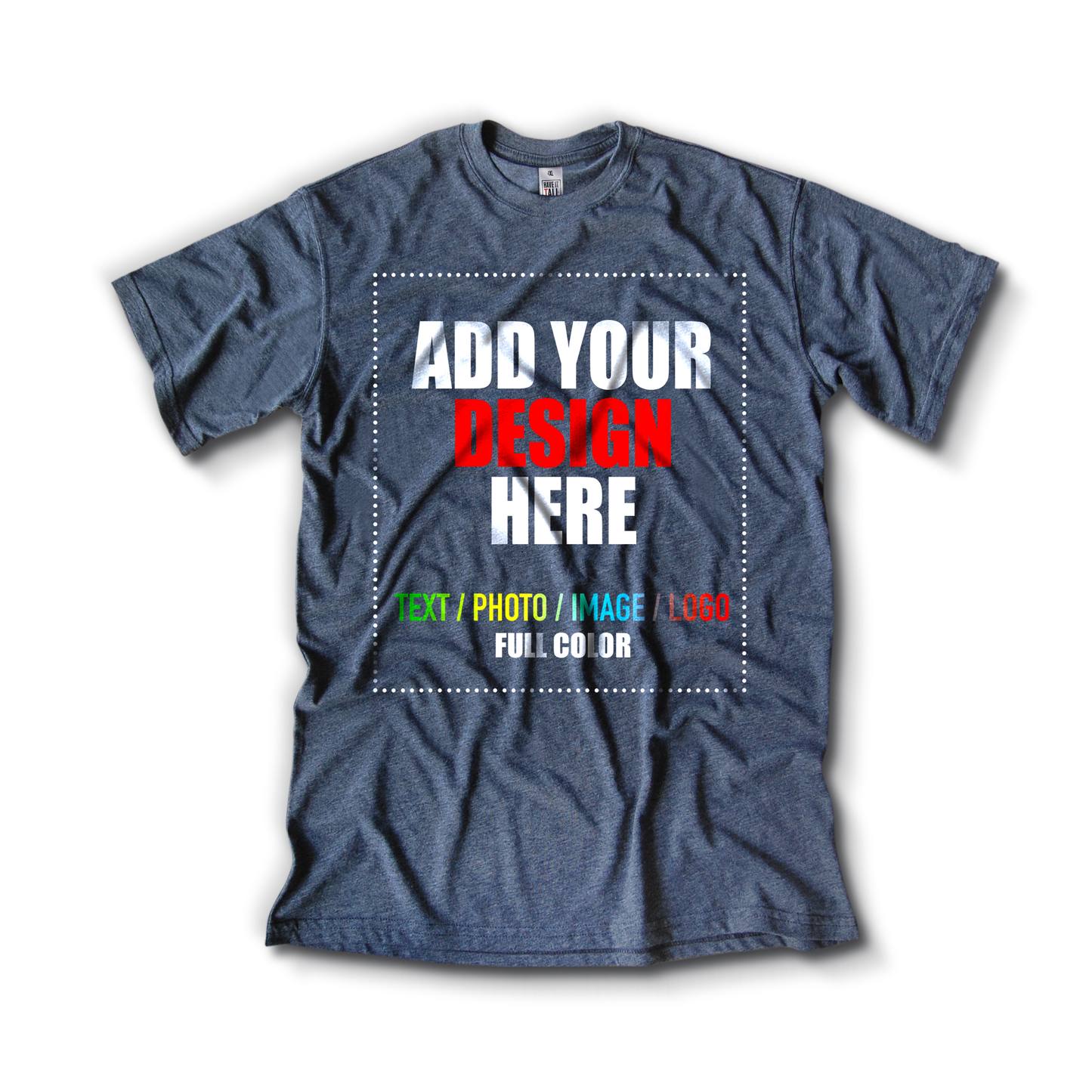 Have It tall Customizable T shirt in Heather Navy against a transparent background with text in the center that reads add your design here. Add text, photo, image, or logo to the shirt.