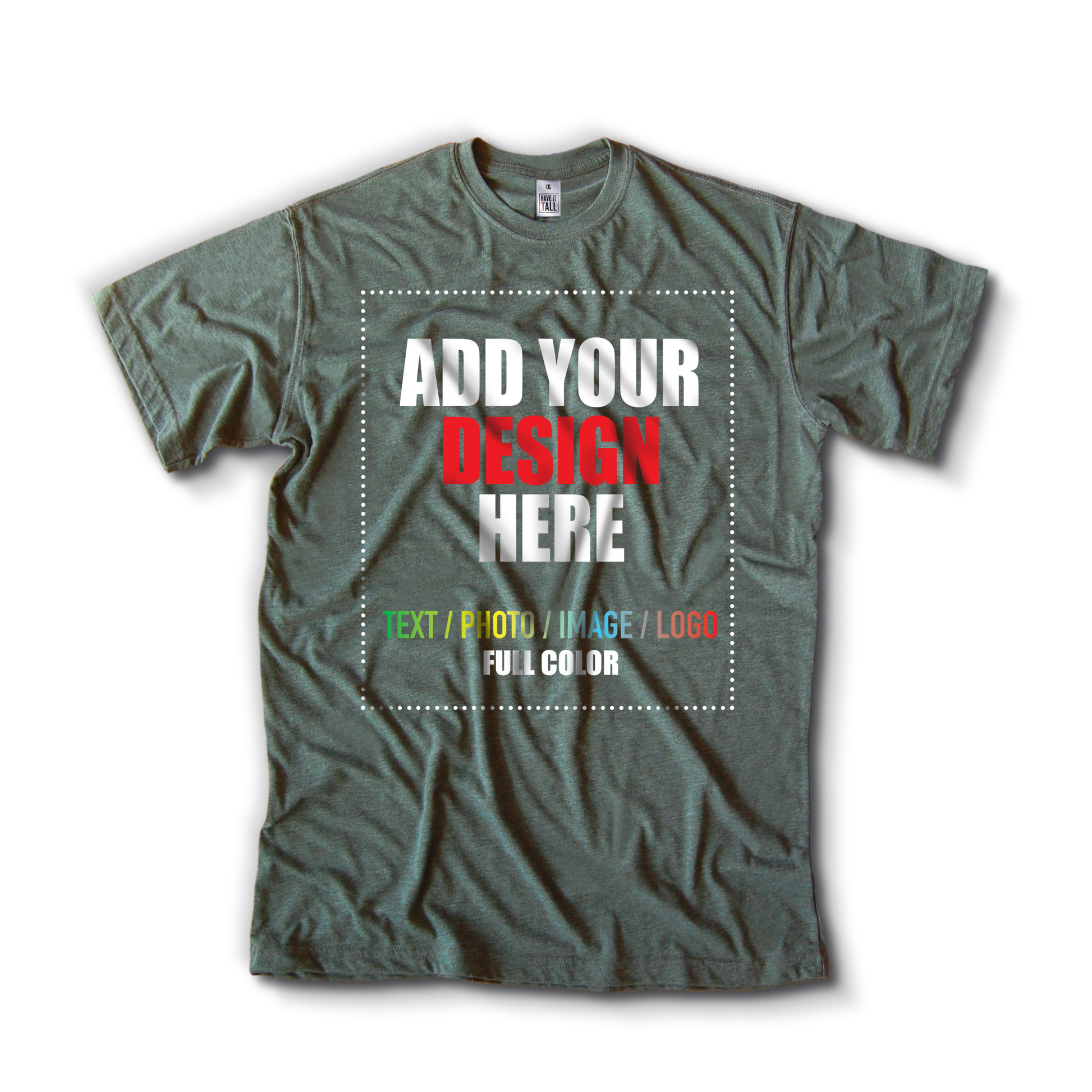 Have It tall Customizable T shirt in Heather Olive against a transparent background with text in the center that reads add your design here. Add text, photo, image, or logo to the shirt.