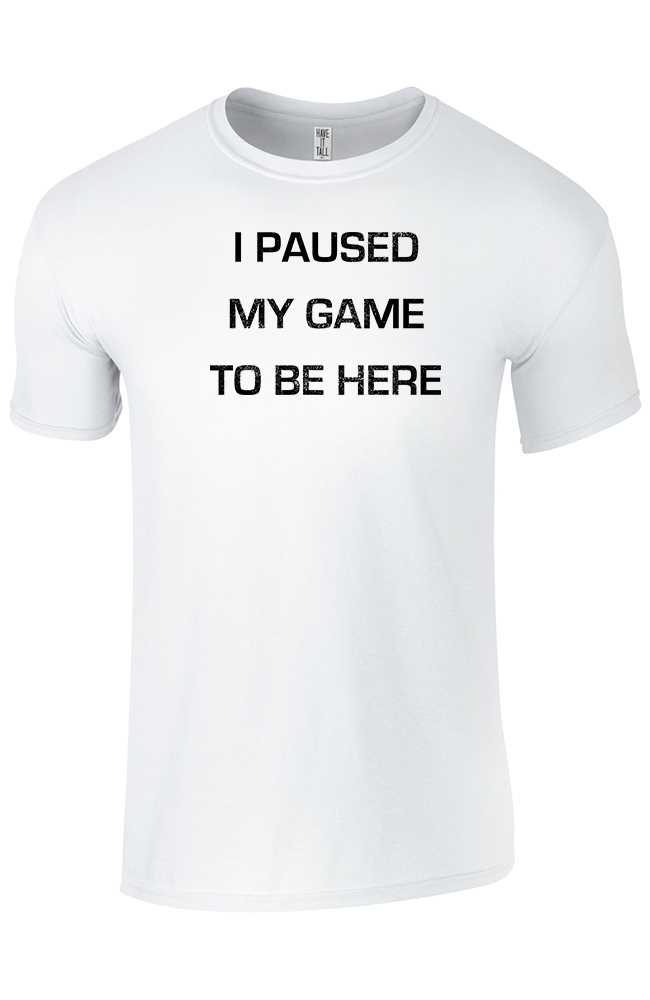 white 100% cotton tee shirt with text that reads "I paused my game to be here" against a white background