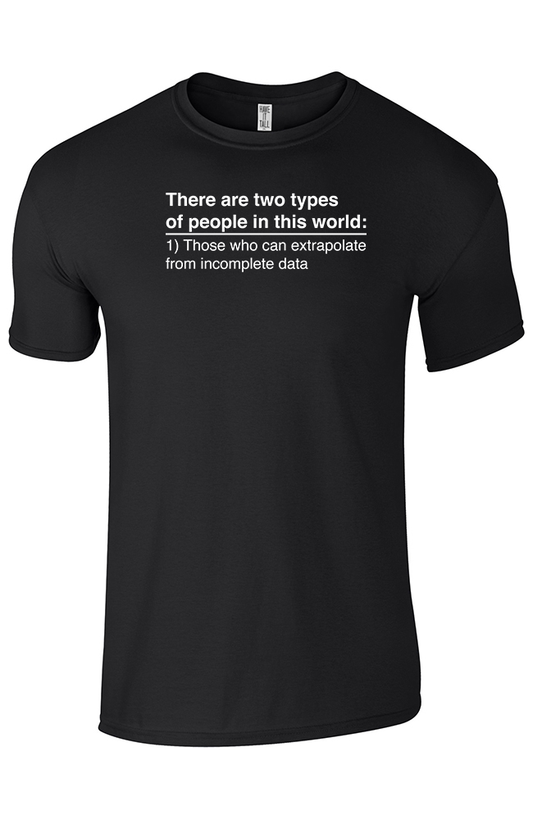 Black T shirt 100% cotton tee with text that reads, "There are two types of people in this world: 1) Those who can extrapolate from incomplete data" against a white background