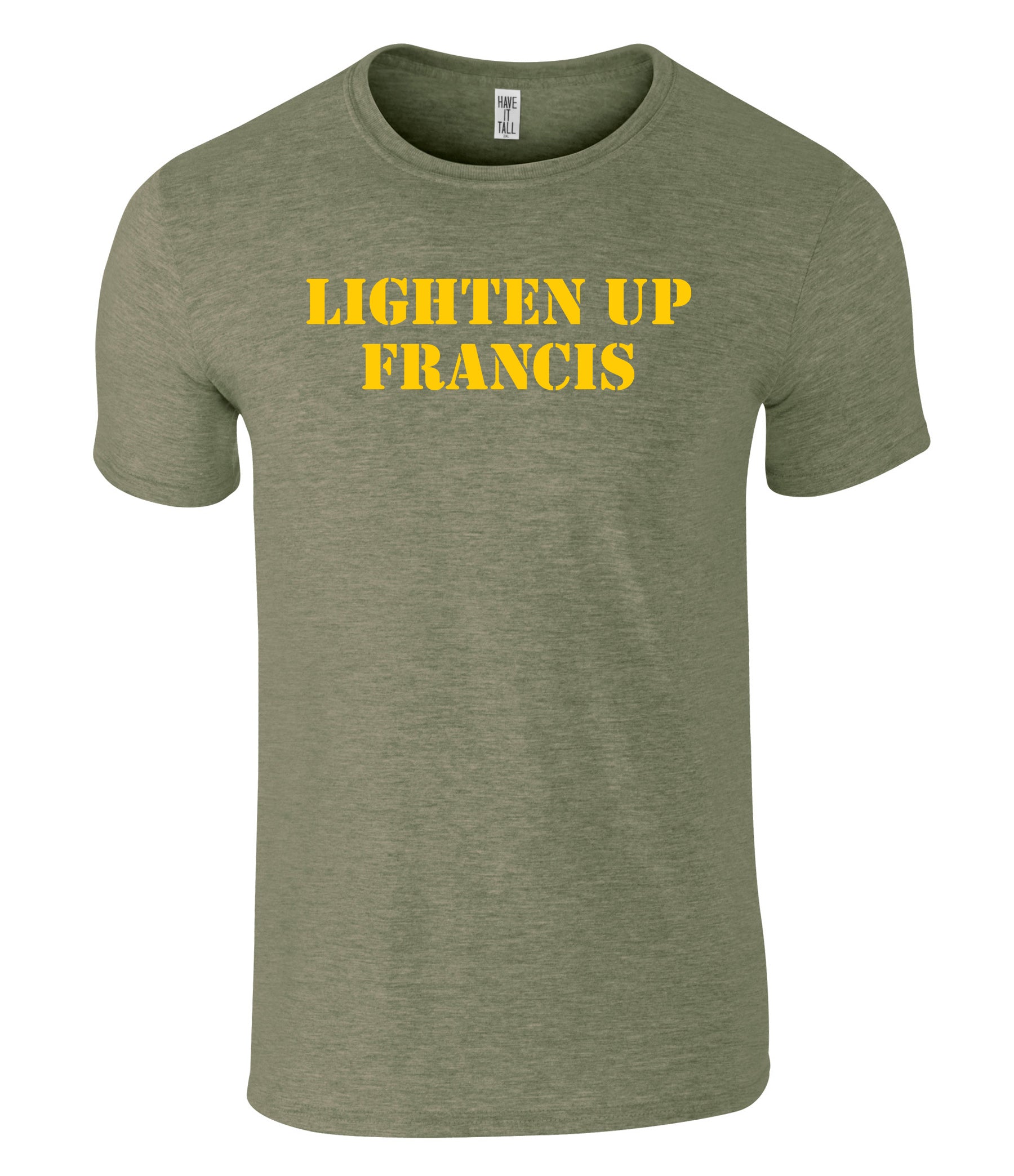 Have It Tall Mens T-shirt in Army color. Printed with graphic "Lighten Up Francis" text on it against a white background