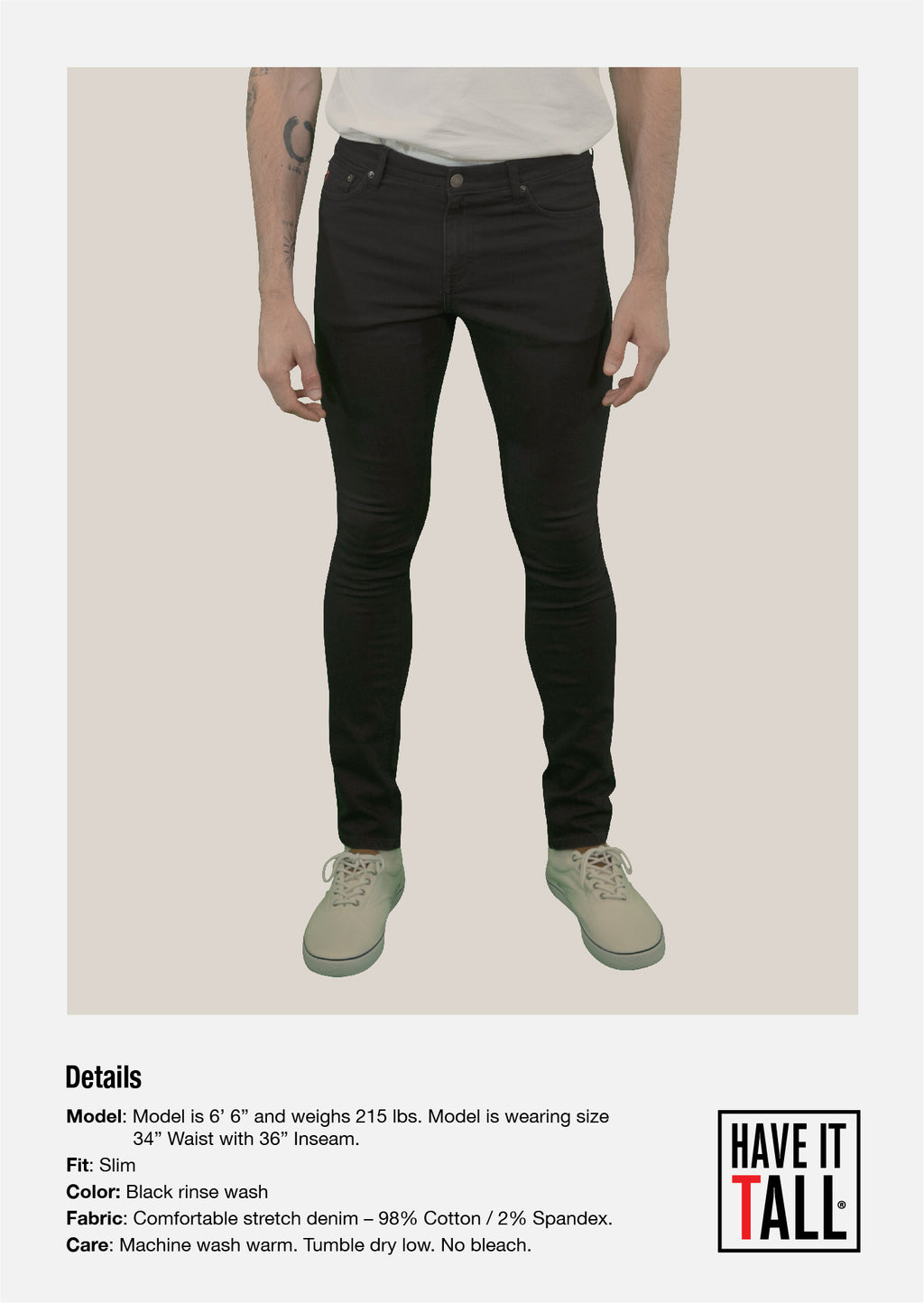 Tall male Model 6'6 wearing a size small Have It Tall Straight Leg black Stretch Denim Jeans 90/10 cotton/poly blend against a white background