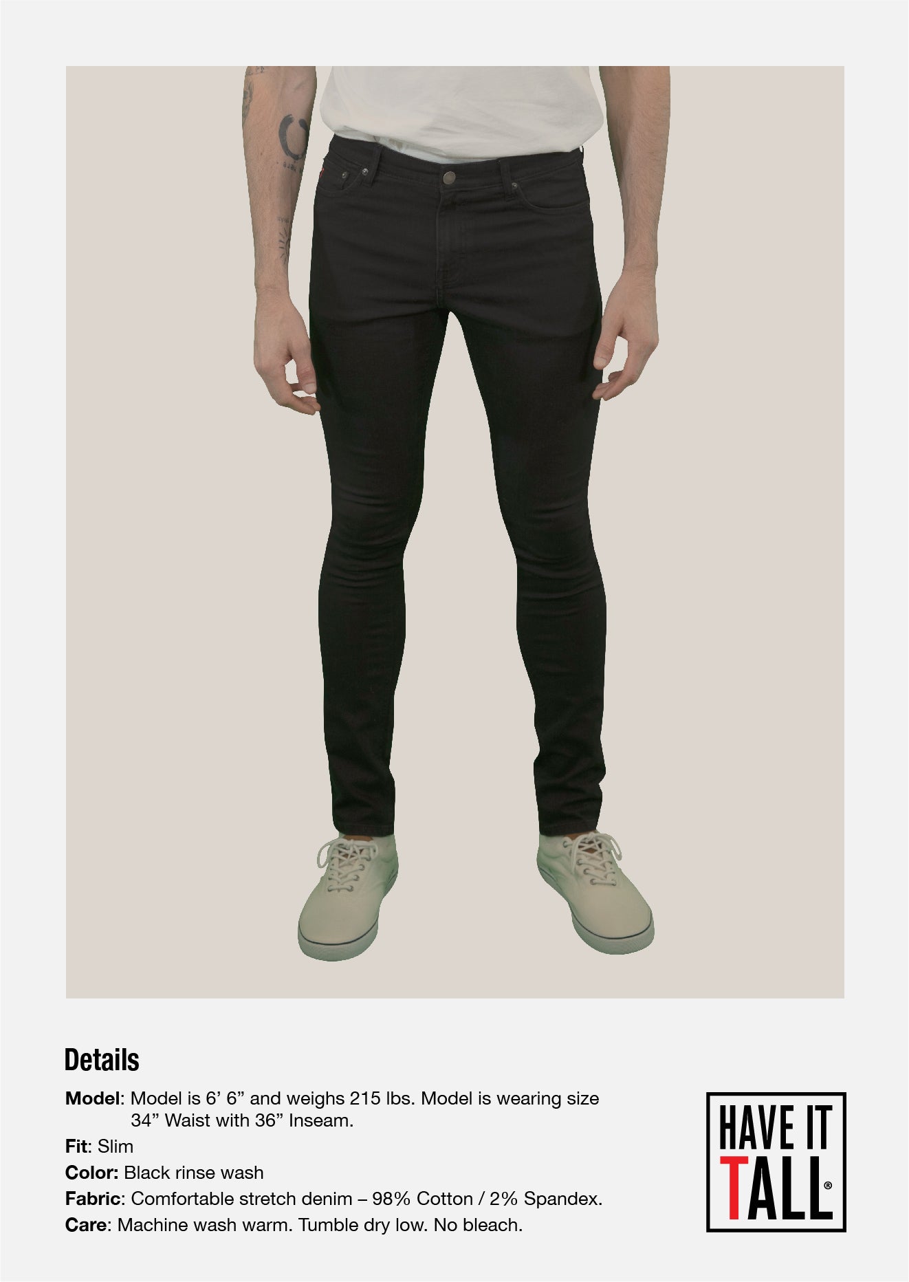 Tall male Model 6'6 wearing a size small Have It Tall Straight Leg black Stretch Denim Jeans 90/10 cotton/poly blend against a white background