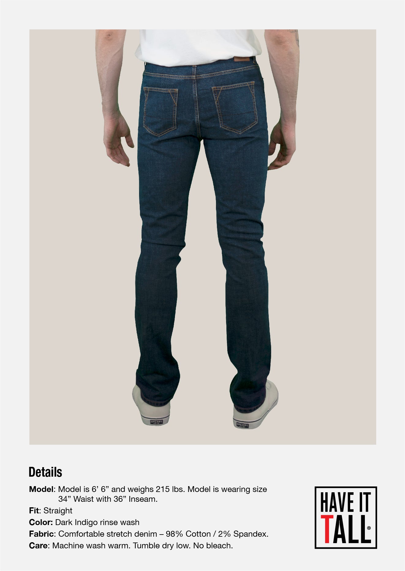 Tall male Model 6'6 wearing a size medium Have It Tall Straight Leg indigo Stretch Denim Jeans 90/10 cotton/poly blend showing the back of the pants against a white background