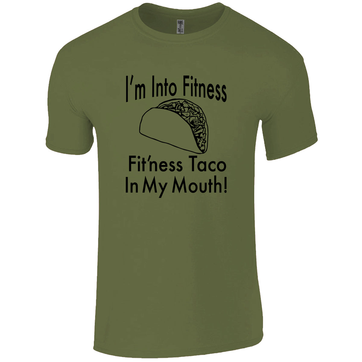 olive drab tee shirt with text that reads "I'm Into Fitness. Fit'ness taco in my mouth!" against a white background.