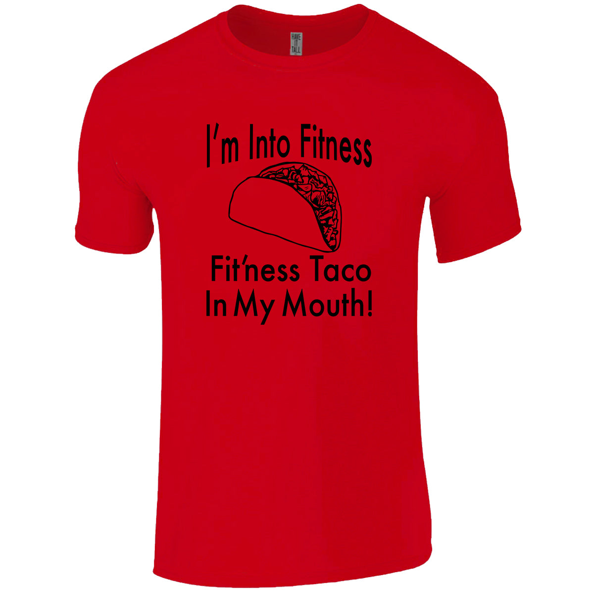 red tee shirt with text that reads "I'm Into Fitness. Fit'ness taco in my mouth!" against a white background.