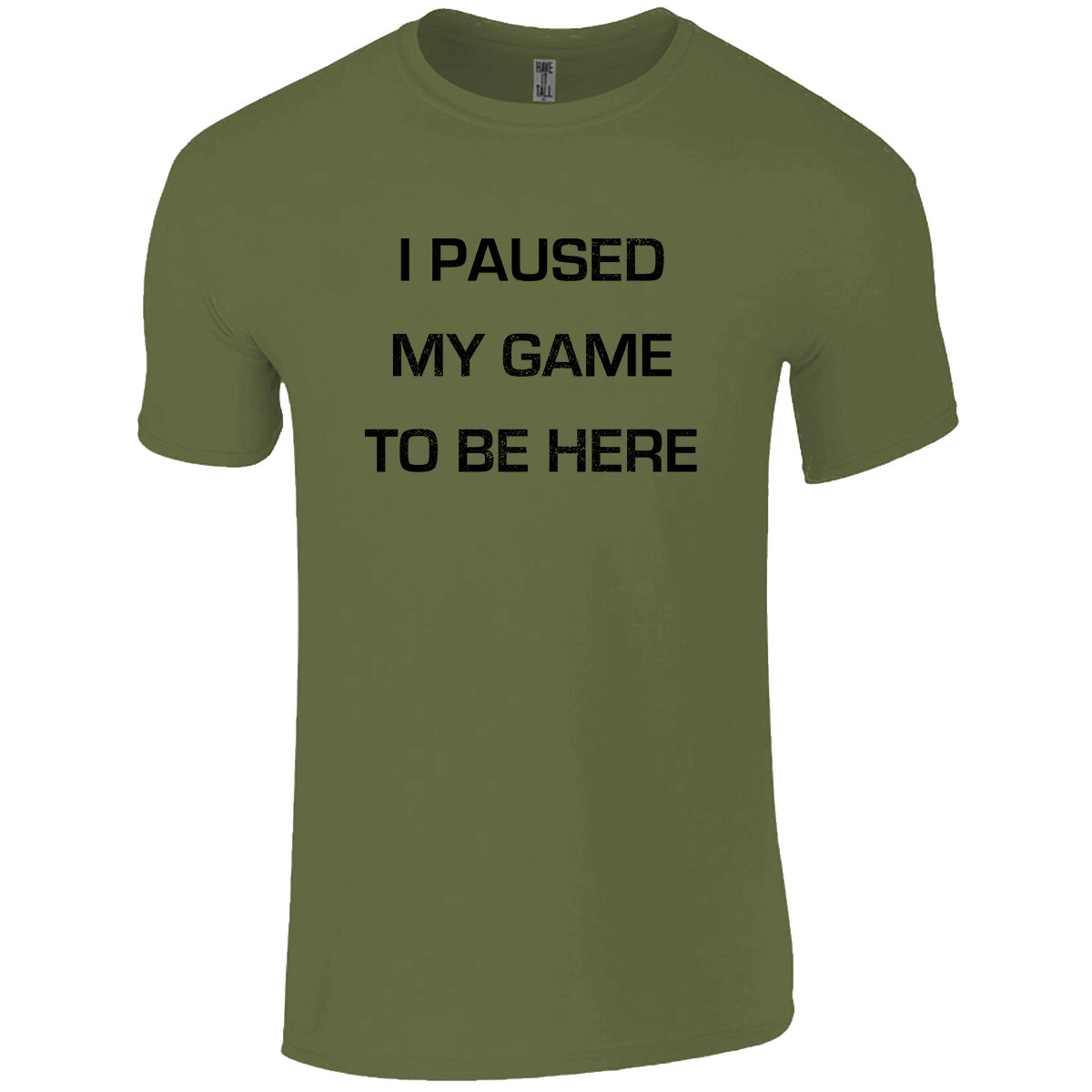olive drab 100% cotton tee shirt with text that reads "I paused my game to be here" against a white background