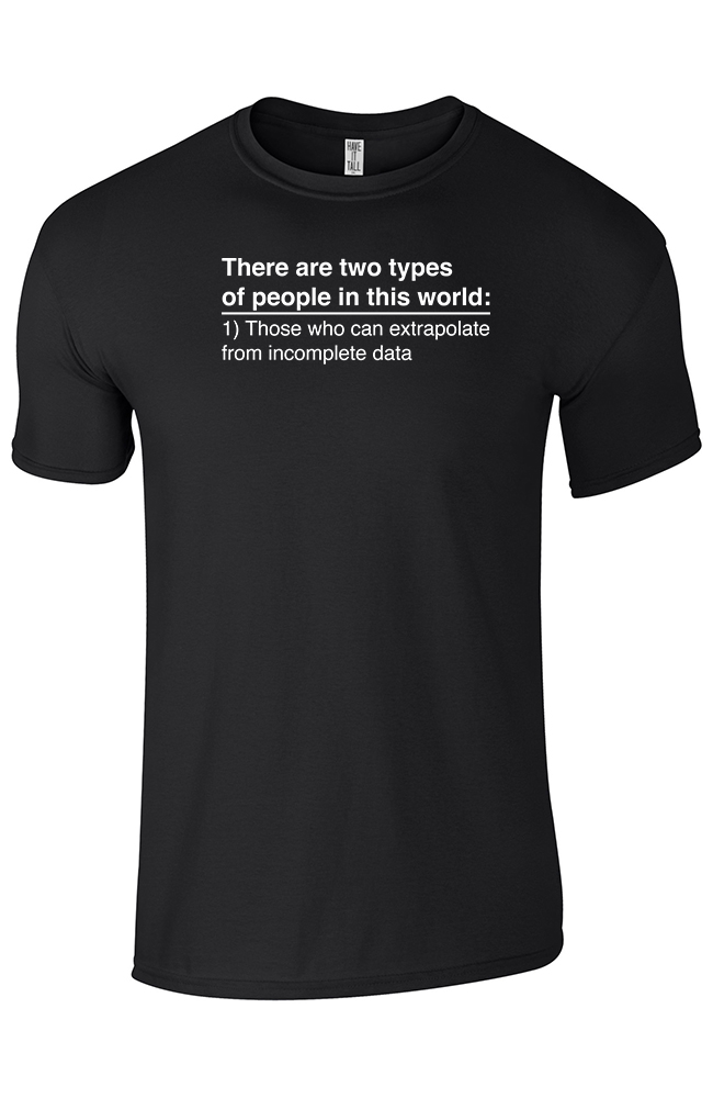 Black T shirt 100% cotton tee with text that reads, "There are two types of people in this world: 1) Those who can extrapolate from incomplete data" against a white background